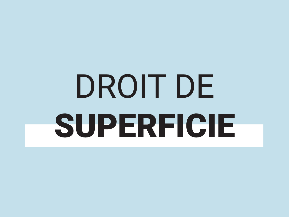 DROIT DE SUPERFICIE – QU’EST-CE QUE C’EST ?