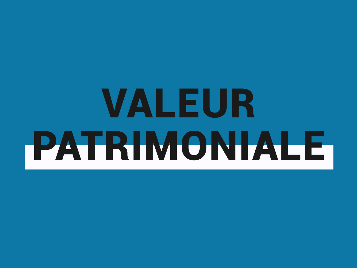 VALEUR PATRIMONIALE – QU’EST-CE QUE C’EST?