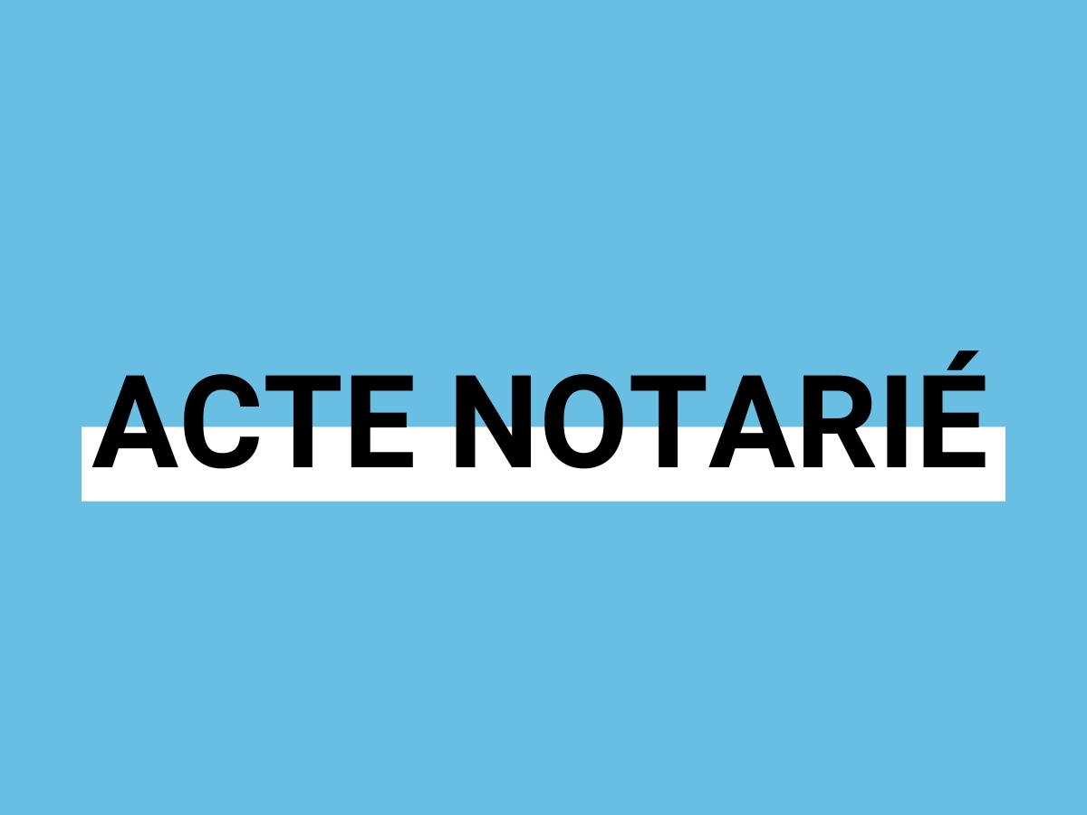 L’Acte Notarié – Qu’est-ce que c’est?